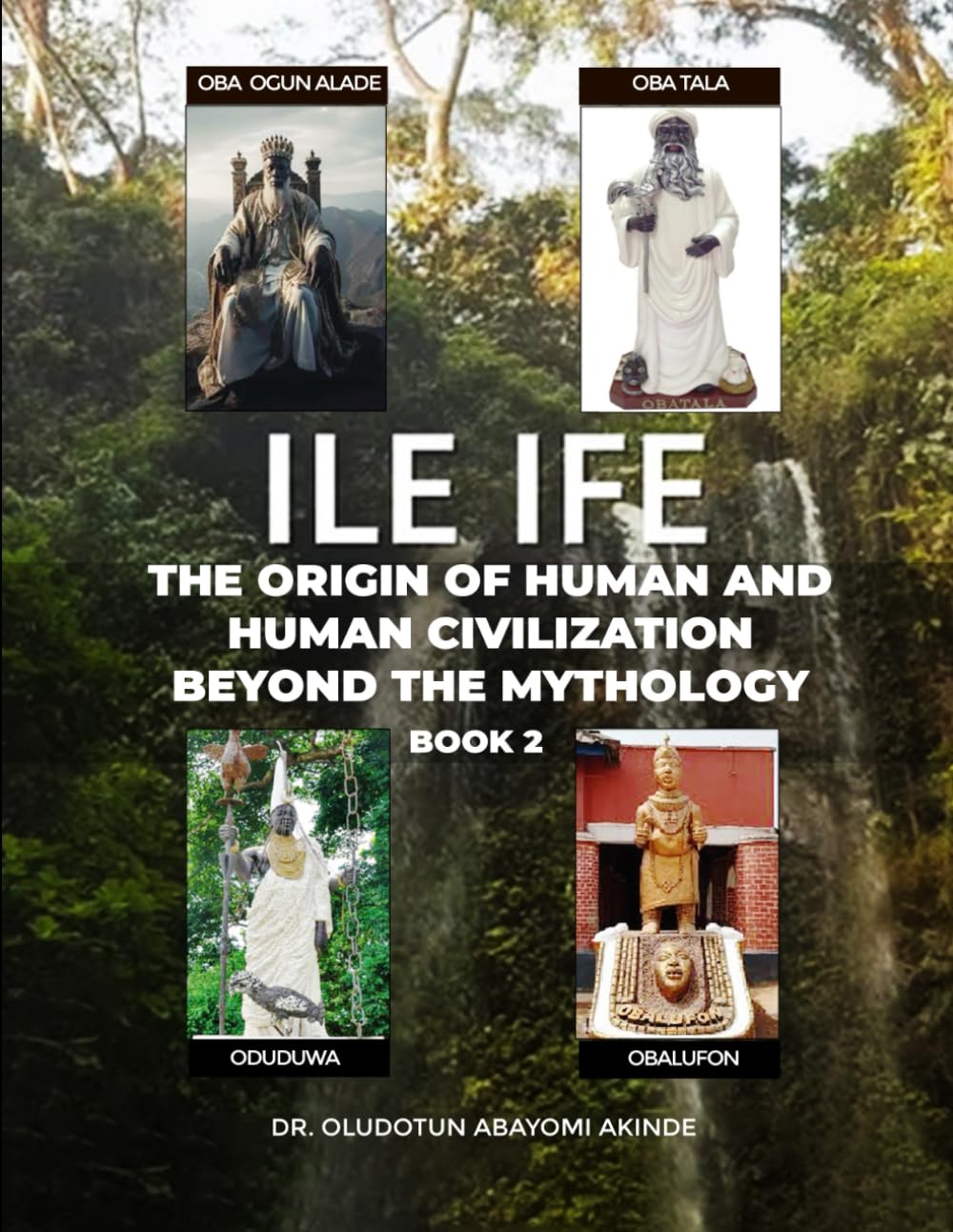 ILE-IFE THE ORIGIN OF HUMAN CREATION AND HUMAN CIVILIZATION BEYOND THE MYTHOLOGY
