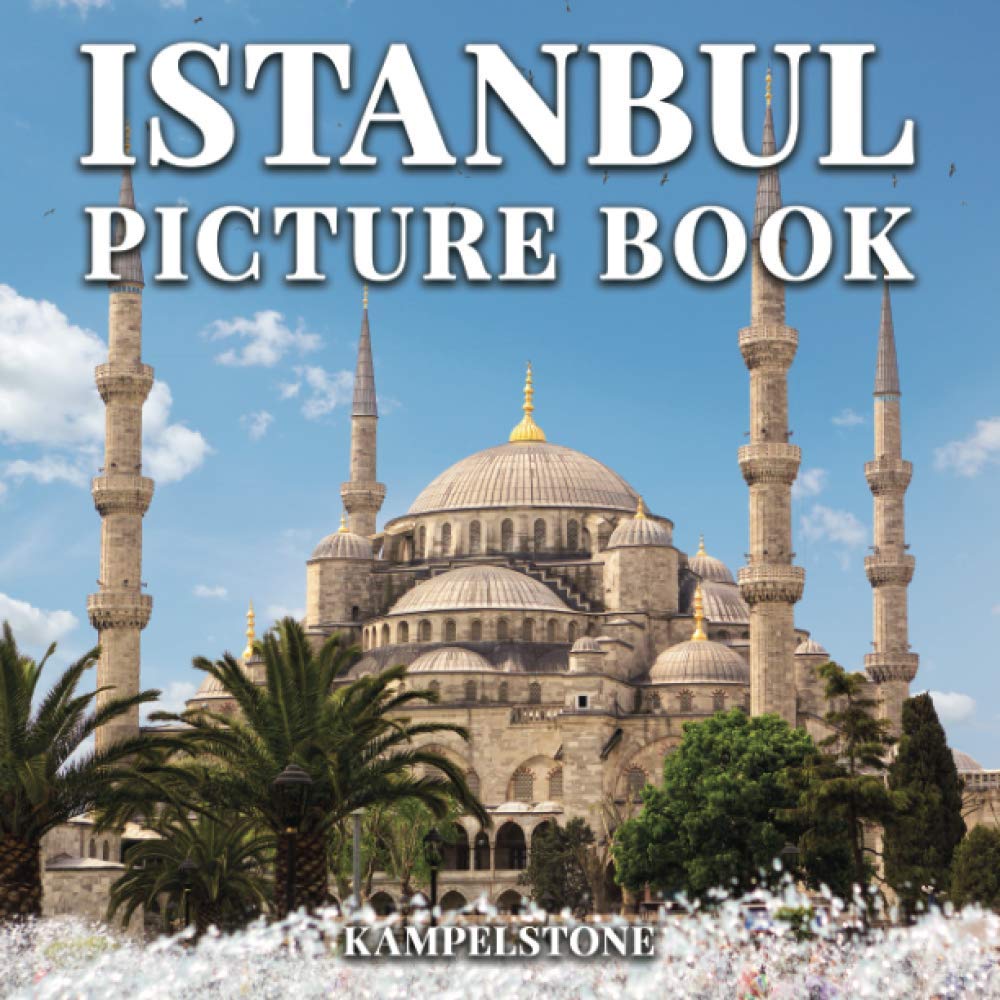 Istanbul Picture Book: 100 Beautiful Images of the Cities, Landscapes, Culture and More - Perfect Gift or Coffee Table Book
