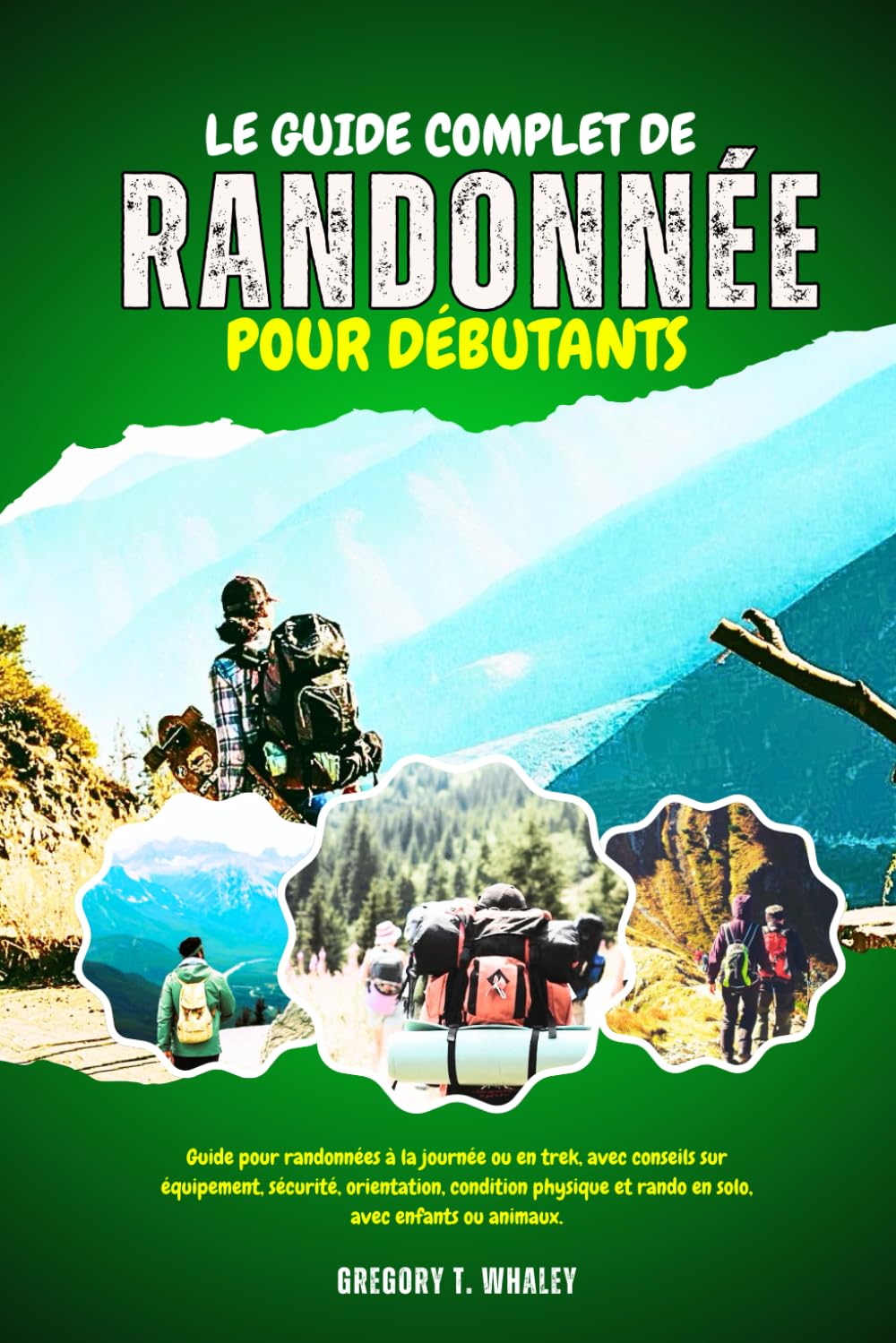 Le guide complet de la randonnée pour débutants: Guide pour randonnées à la journée ou en trek, avec conseils sur équipement, sécurité, orientation, ... et rando en solo, avec enfants ou animaux