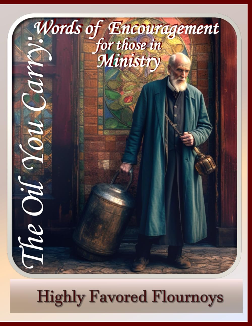 The Oil You Carry:: Words of Encouragement for those in Ministry