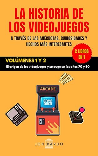 2 LIBROS EN 1 LA HISTORIA DE LOS VIDEOJUEGOS A TRAVÉS DE LAS ANÉCDOTAS, CURIOSIDADES Y HECHOS MÁS INTERESANTES VOLÚMENES 1 Y 2 El origen de los