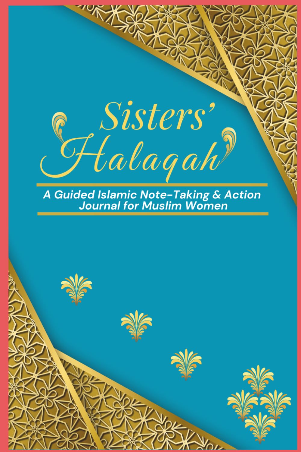 Sisters' Halaqah: A Guided Islamic Note-Taking & Action Journal for Muslim Women (Islamic Journal)