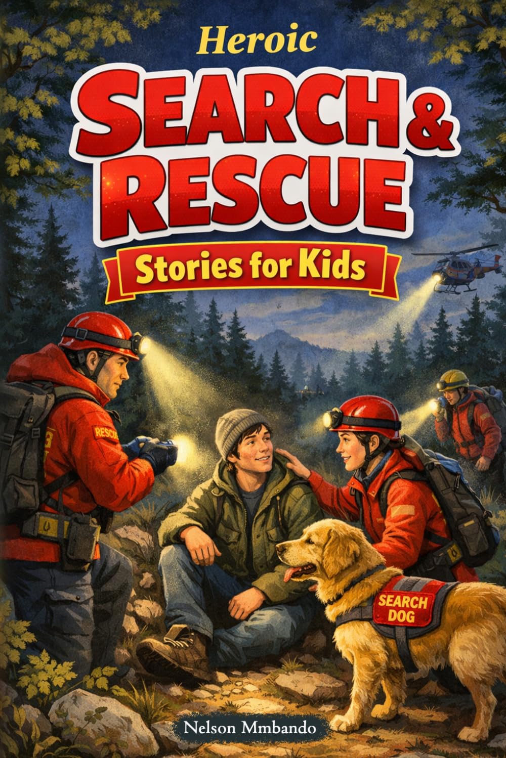 Heroic Search and Rescue Stories for Kids: Explore Thrilling Missions, Brave Teams & Incredible Survival Stories (Perfect for Young Adventure Lovers)