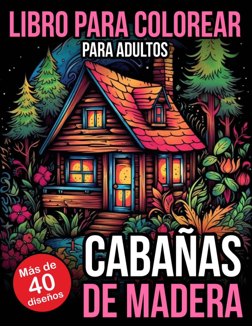 Libro Para Colorear Para Adultos: Cabañas De Madera: Más de 40 páginas para colorear con casas de madera, naturaleza, bosques y paisajes rústicos relajantes
