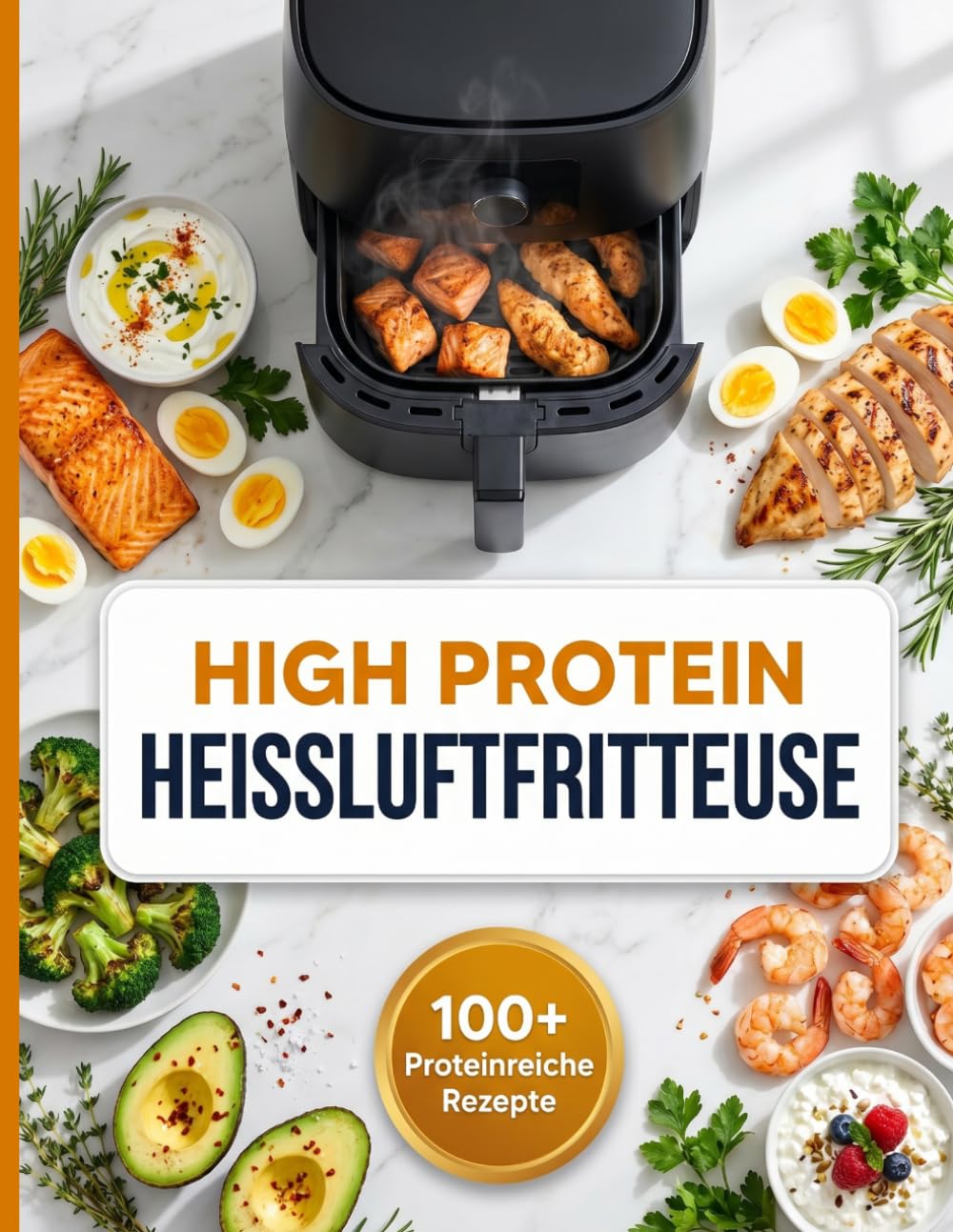 High Protein mit der Heißluftfritteuse: Einfache proteinreiche Rezepte für Muskelaufbau, Sättigung und Genuss