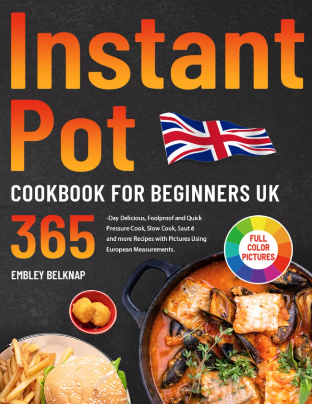 Instant Pot Cookbook for Beginners UK: 365-Day Delicious, Foolproof and Quick Pressure Cook, Slow Cook, Sauté and more Recipes with Pictures Using European Measurements.