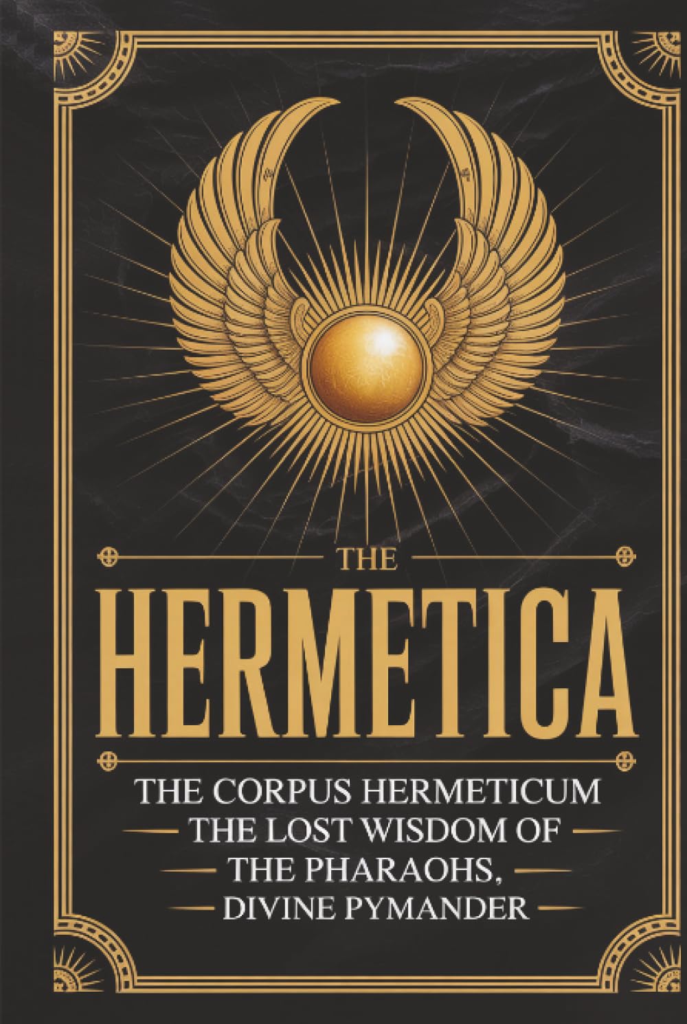 The Hermetica: The Corpus Hermeticum, The Lost Wisdom of The Pharaohs, The Divine Pymander
