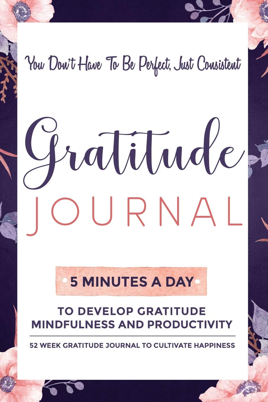 Gratitude Journal: 5 Minutes Gratitude Journal, 52 Week To Cultivate Mindfulness, Productivity And Happiness