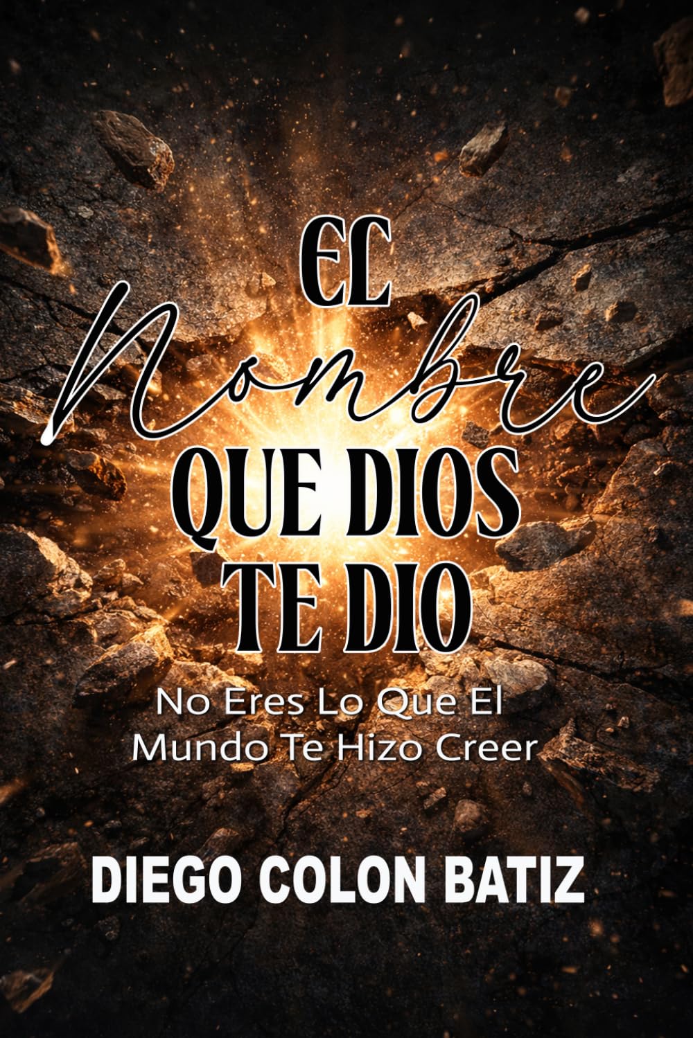 El Nombre Que Dios Te Dio: No Eres Lo Que El Mundo Te Hizo Creer