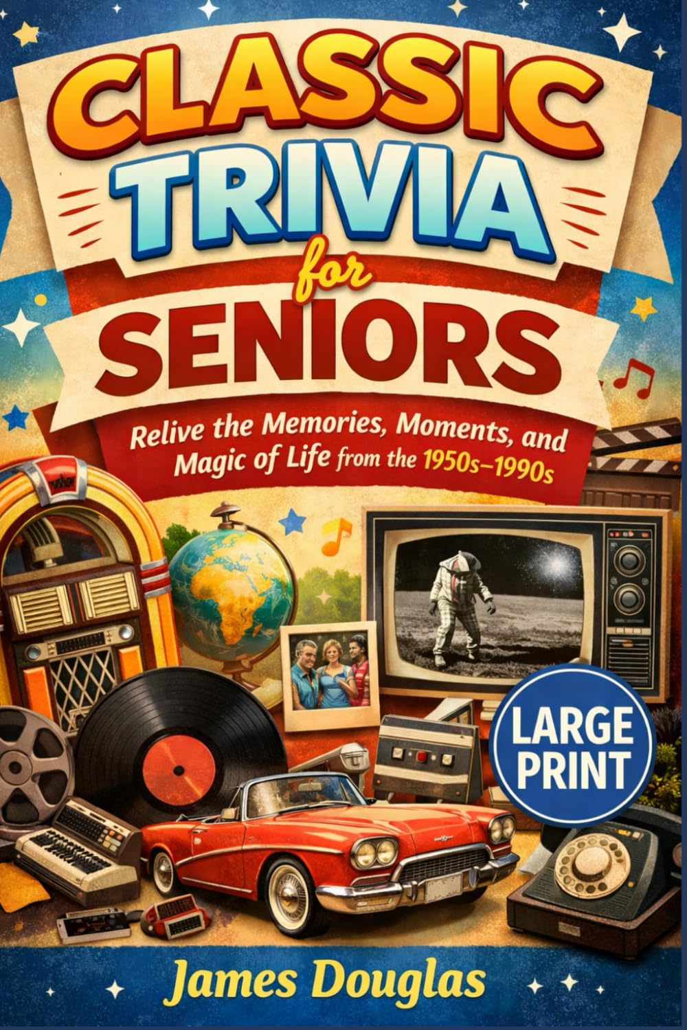 Classic Trivia for Seniors: Relive the Memories, Moments, and Magic of Life from the 1950s–1990s