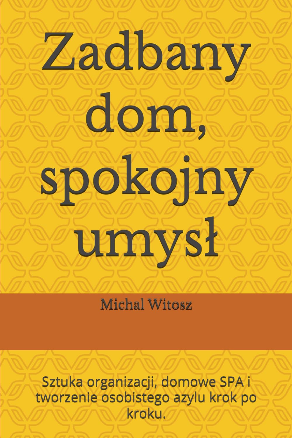 Zadbany dom, spokojny umysł: Sztuka organizacji, domowe SPA i tworzenie osobistego azylu krok po kroku.