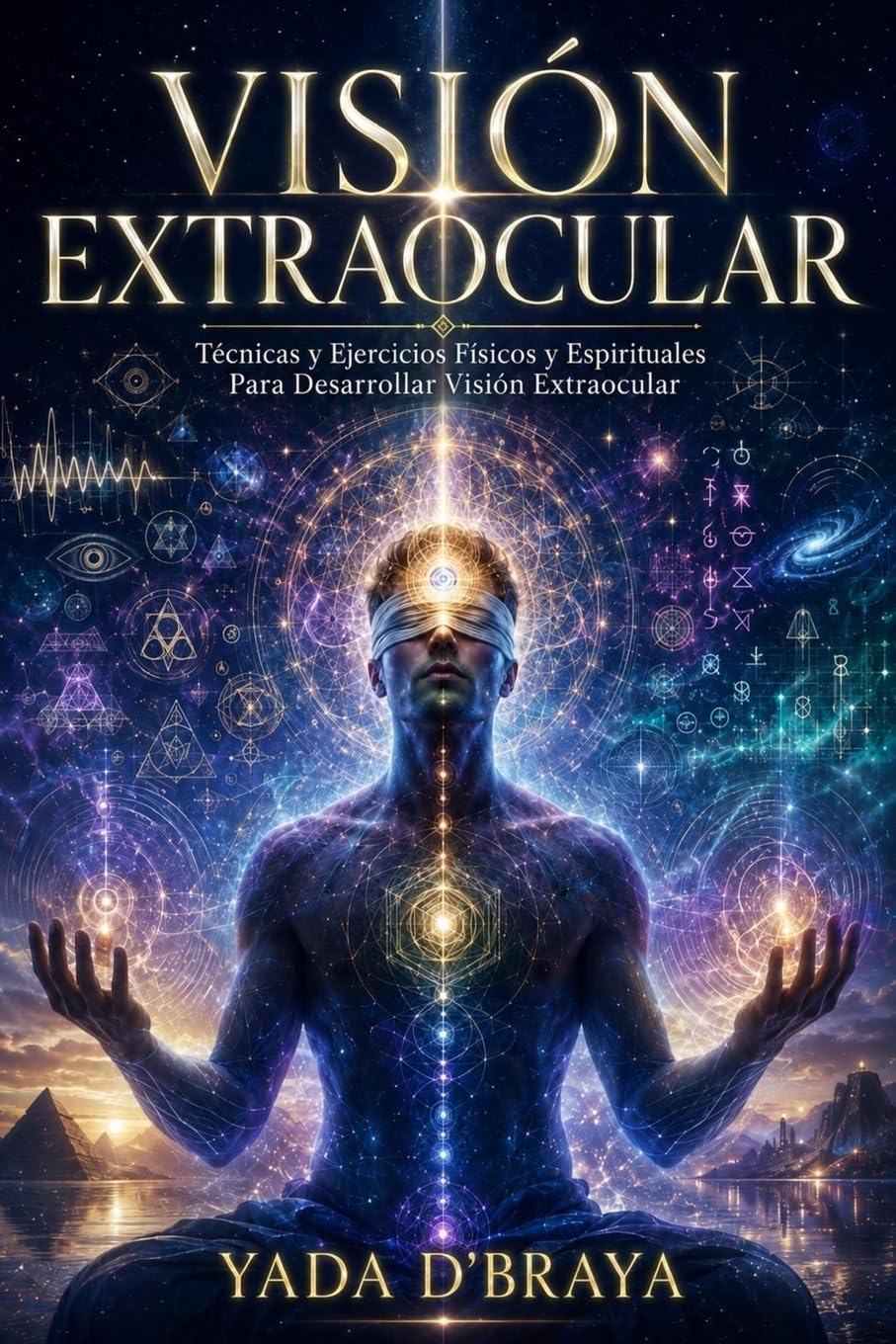 VISIÓN EXTRAOCULAR: Técnicas Y Ejercicios Físicos Y Espirituales Para Desarrollar Visión Extraocular.