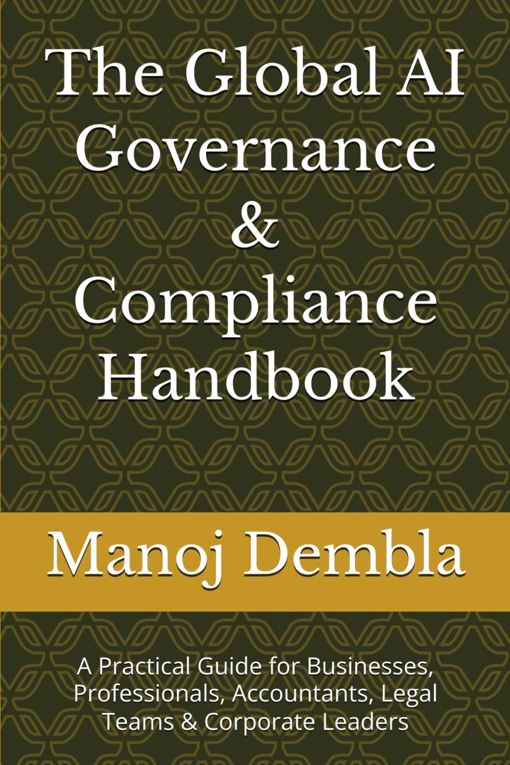 The Global AI Governance & Compliance Handbook: A Practical Guide for Businesses, Professionals, Accountants, Legal Teams & Corporate Leaders