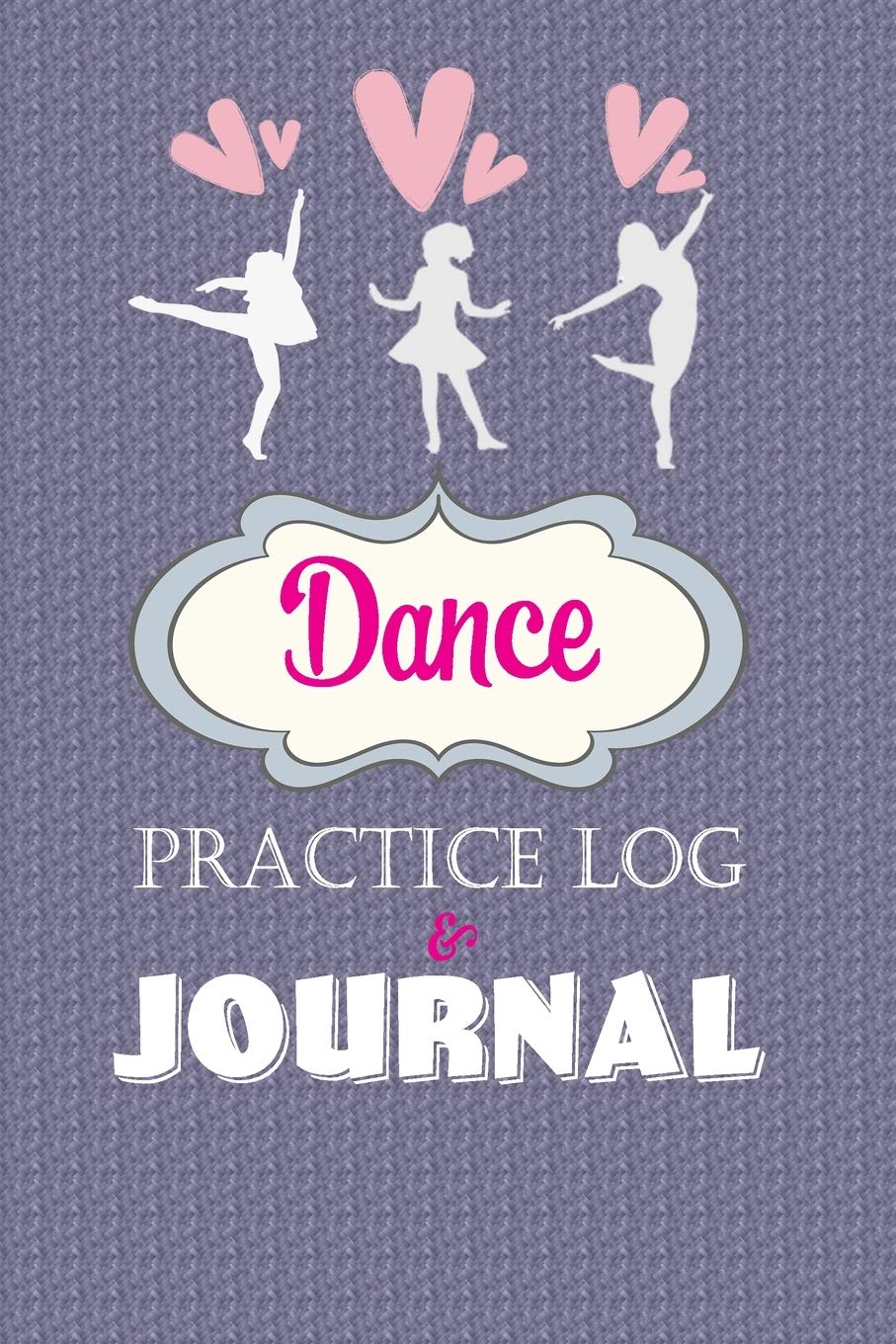 Dance Practice Log & Journal: A Cute Notebook for a Dancer - Perfect gift for a Jazz, Ballet, Tap, Contemporary or Hip Hop Dancer