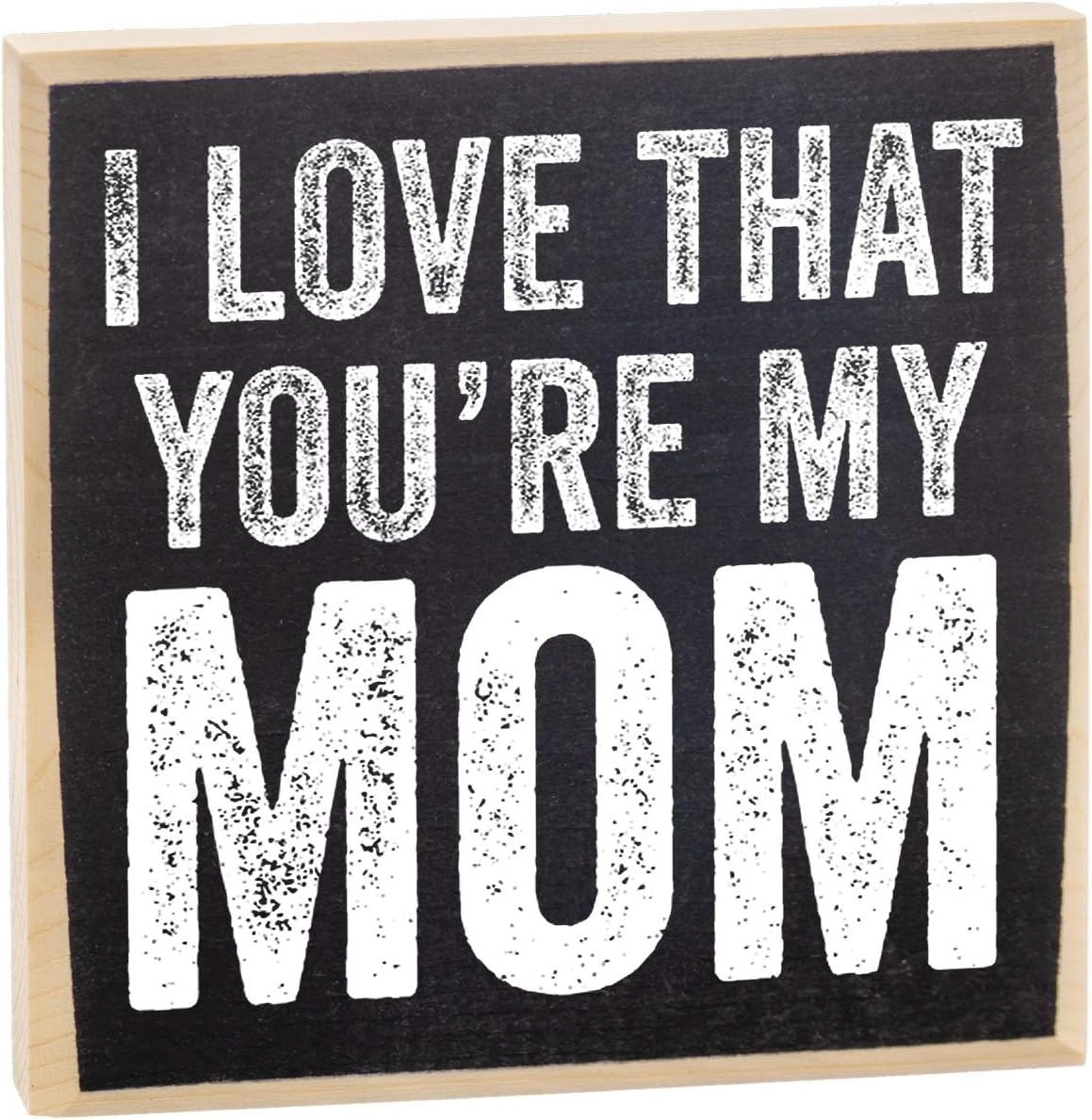 I Love That You're My Mom - Great Home and Office Decor, She Shed Display, Cool Mom Birthday Gift Idea and Mother's Day Gift, Black and White Wooden Sign