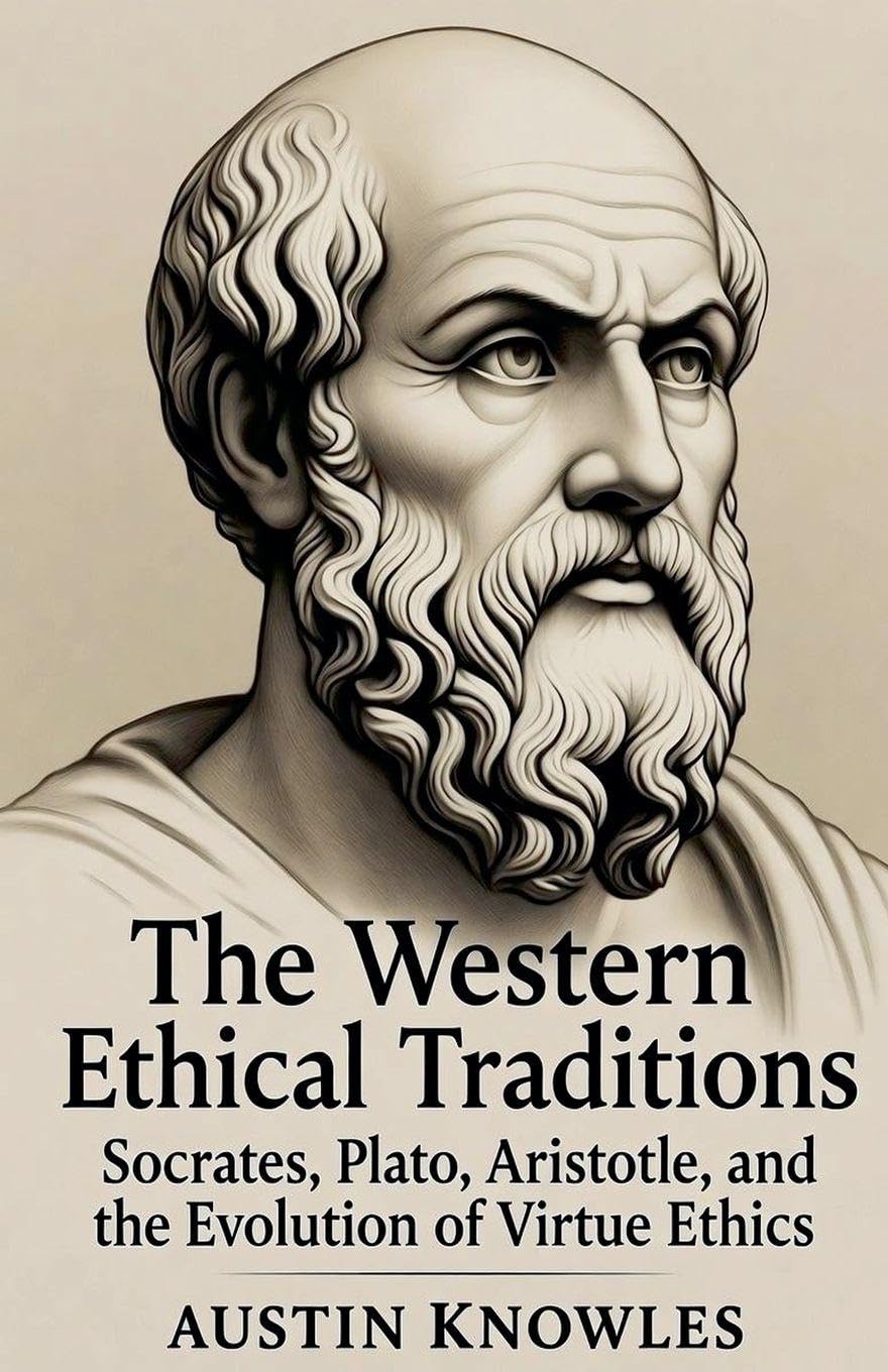 The Western Ethical Traditions: Socrates, Plato, Aristotle, and the Evolution of Virtue Ethics