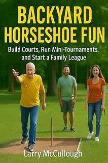 Backyard Horseshoe Fun: Build courts, run mini-tournaments, and start a family league (Pitch Like a Pro – A Beginner’s Guide to Horseshoes)