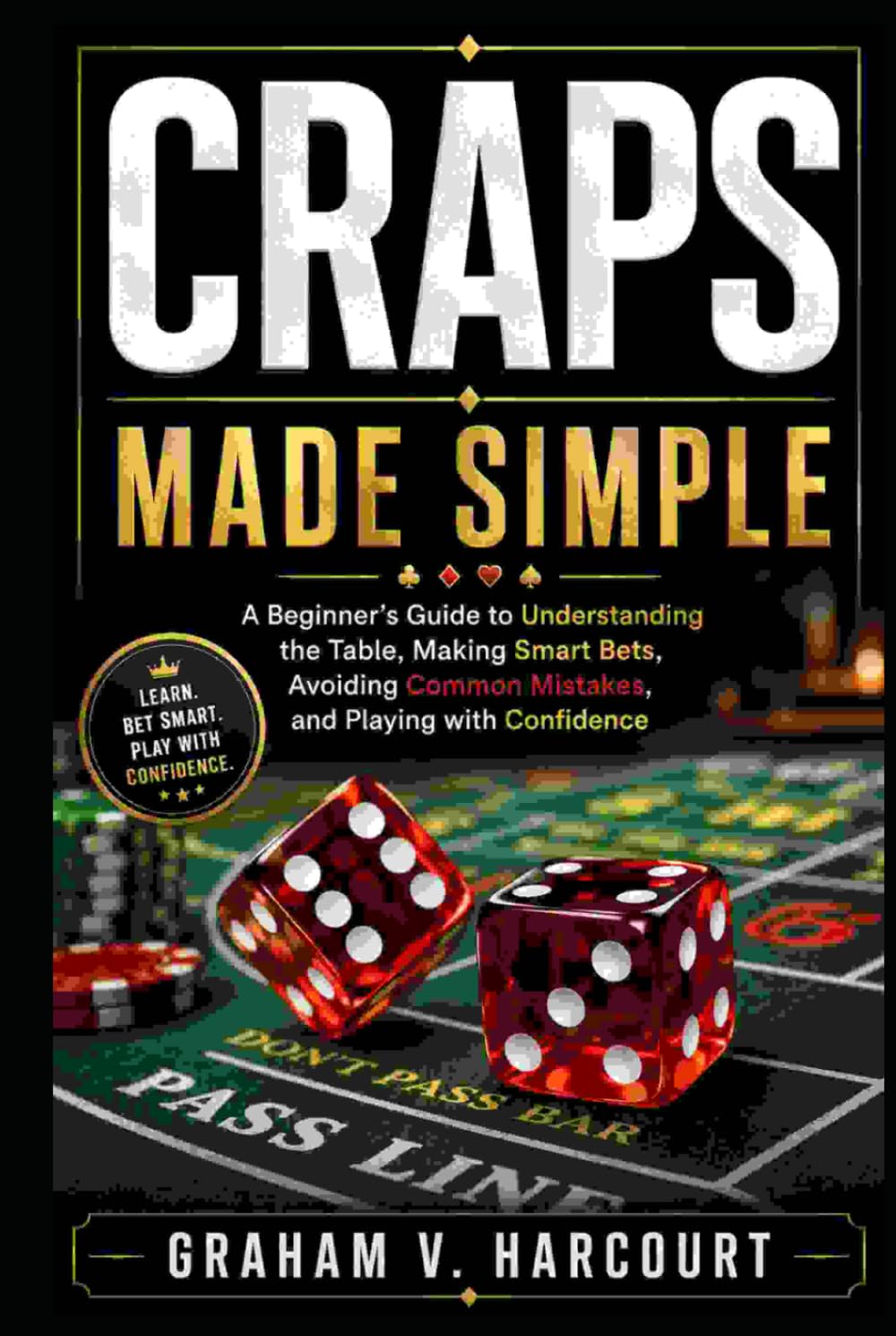 Craps Made Simple: A Beginner’s Guide to Understanding the Table, Making Smart Bets, Avoiding Common Mistakes, and Playing with Confidence