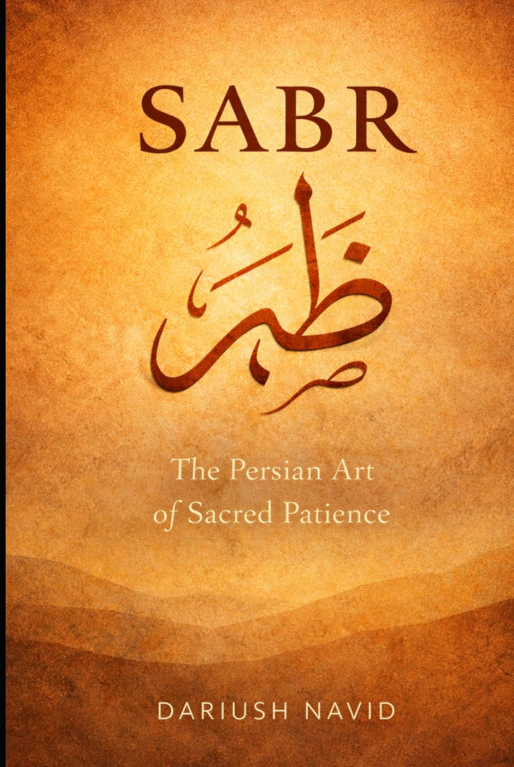 Sabr: The Persian Art of Sacred Patience (Persian & Sufi Philosophy for Modern Life)
