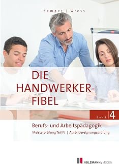 Die Handwerker-Fibel, Band 4: Zur Vorbereitung auf die Meisterprüfung Teil IV | Ausbildereignungsprüfung