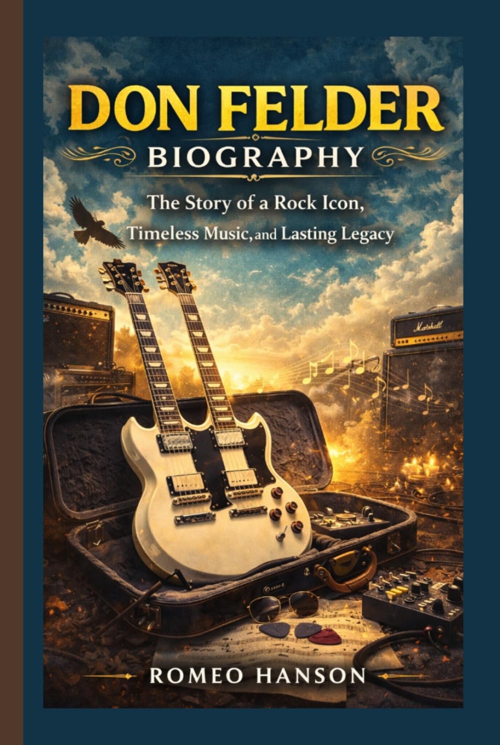 DON FELDER BIOGRAPHY: The Story of a Rock Icon, Timeless Music, and Lasting Legacy