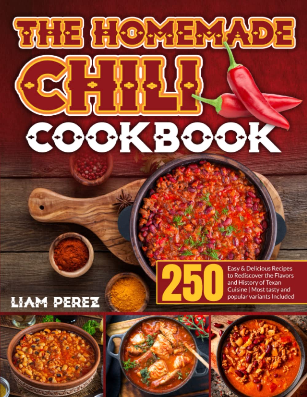 The Homemade Chili Cookbook: 250 Easy & Delicious Recipes to Rediscover the Flavors and History of Texan Cuisine｜Most Tasty and Popular Variants Included