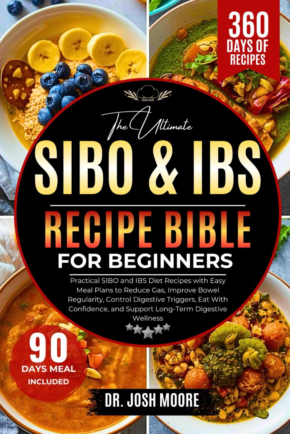 THE ULTIMATE SIBO & IBS RECIPE BIBLE FOR BEGINNERS: Practical SIBO and IBS Diet Recipes with Easy Meal Plans to Reduce Gas, Improve Bowel Regularity, ... and Support Long-Term Digestive Wellness