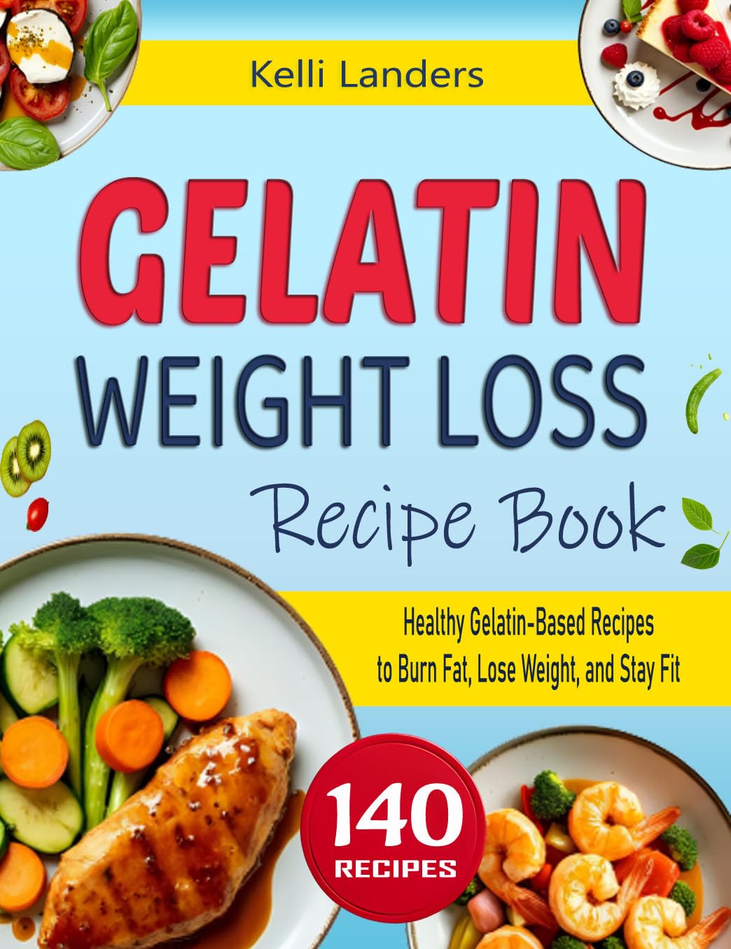 Gelatin Weight Loss Recipe Book: Healthy Gelatin-Based Recipes to Burn Fat, Lose Weight, and Stay Fit