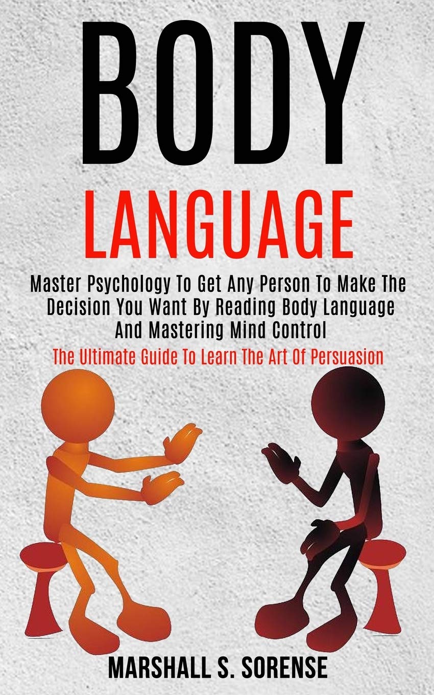 Body Language: Master Psychology to Get Any Person to Make the De