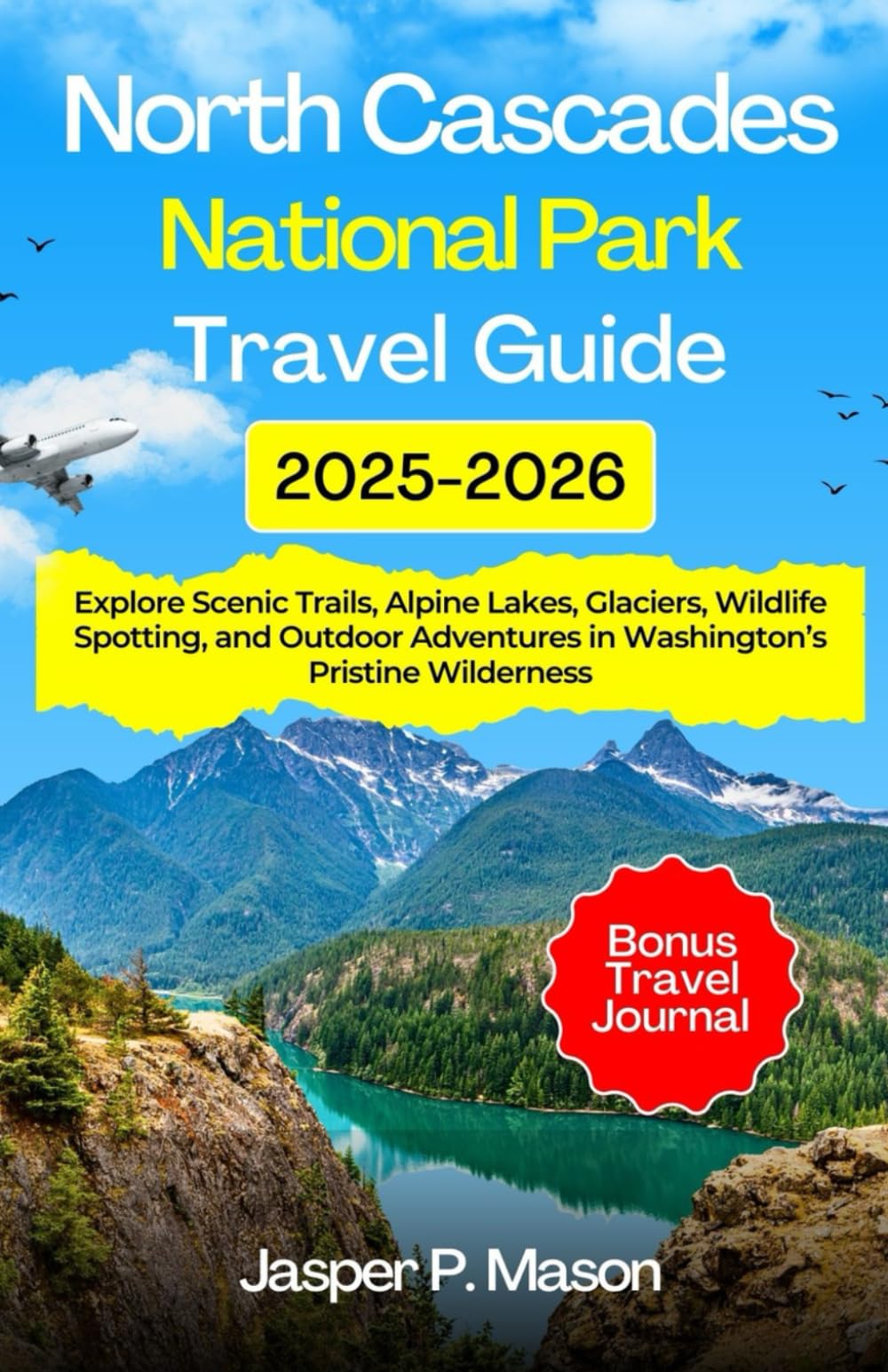 North Cascades National Park Travel Guide 2025-2026: Explore Scenic Trails, Alpine Lakes, Glaciers, Wildlife Spotting, and Outdoor Adventures in Washington’s Pristine Wilderness