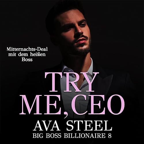Try me, CEO!: Mitternachts-Deal mit dem heißen Boss: Big Boss Billionaire 8