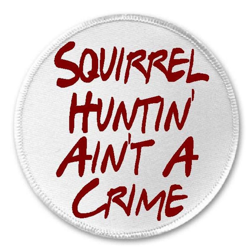 Squirrel Huntin' Ain't A Crime - 3" Sew/Iron On Patch Hunting Hunter Hunt