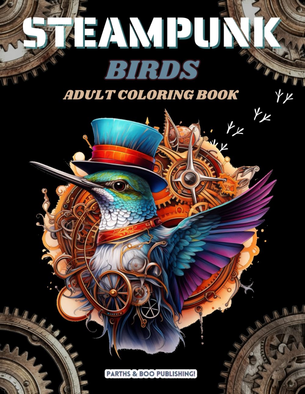 Steampunk Birds: Steampunk Coloring Book for Adults With 40 Unique Bird Designs to Color (Colorful Steampunk: 40 Page Steampunk Coloring Books for Adults)
