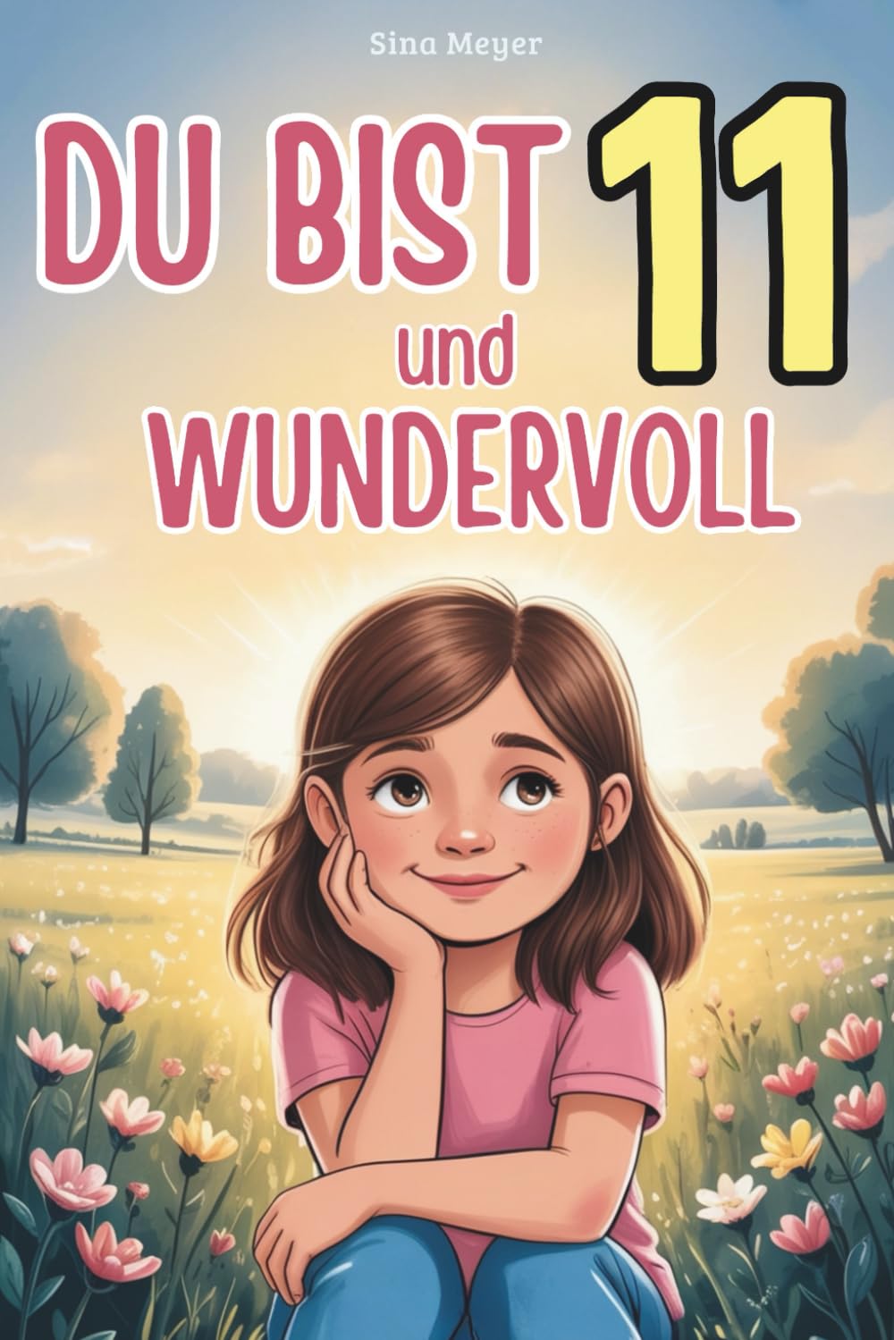 Du bist 11 und wundervoll: Einfühlsame Kurzgeschichten über Mut, Freundschaft und das Vertrauen in sich selbst – ein besonderes Geschenk für 11-jährige Mädchen