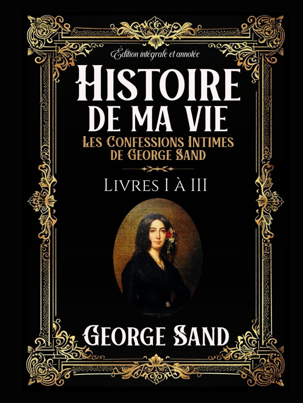 Histoire de ma vie Les Confessions Intimes de George Sand Édition intégrale et annotée Livres I à III