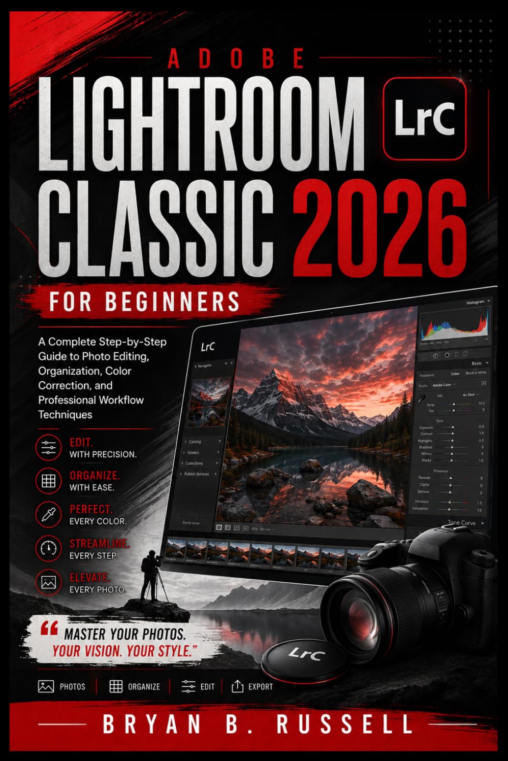ADOBE LIGHTROOM CLASSIC 2026 FOR BEGINNERS: A Complete Step-by-Step Guide to Photo Editing, Organization, Color Correction, and Professional Workflow Techniques
