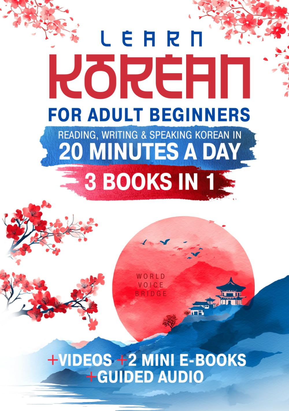 Learn Korean for Adult Beginners: The Complete Guide to Reading, Writing & Speaking Korean in 20 Minutes a Day, Master Hangul, Grammar & Conversation with Confidence