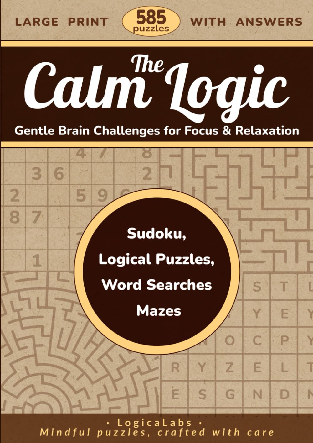 The Calm Logic: Gentle Brain Challenges for Focus & Relaxation: Large-Print Sudoku, Mazes, Word Searches, Skyscrapers, and More — 585 Puzzles with Answers