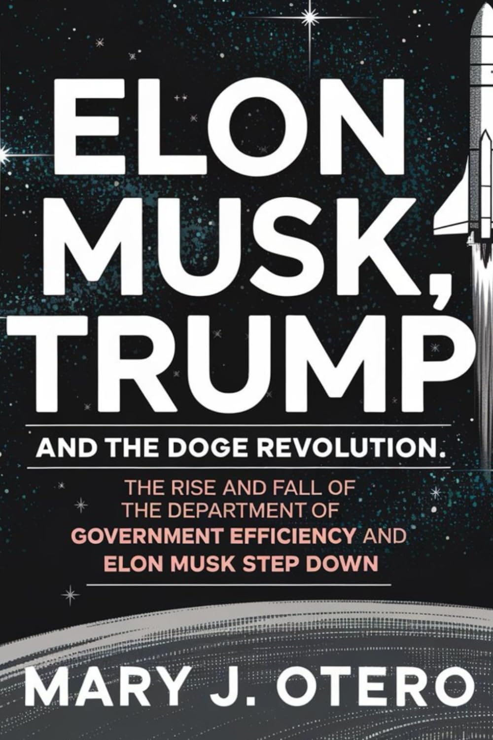 ELON MUSK, TRUMP, AND THE DOGE REVOLUTION: The Rise and Fall of the Department of Government Efficiency and Elon musk step down