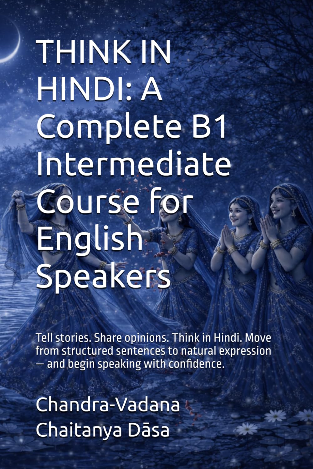 THINK IN HINDI: A Complete B1 Intermediate Course for English Speakers: Tell stories. Share opinions. Think in Hindi. Move from structured sentences ... — and begin speaking with confidence.