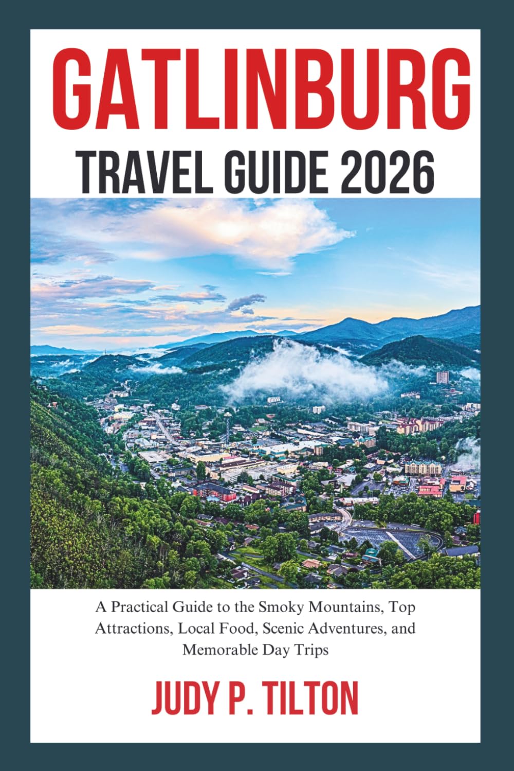 GATLINBURG TRAVEL GUIDE 2026: A Practical Guide to the Smoky Mountains, Top Attractions, Local Food, Scenic Adventures, and Memorable Day Trips