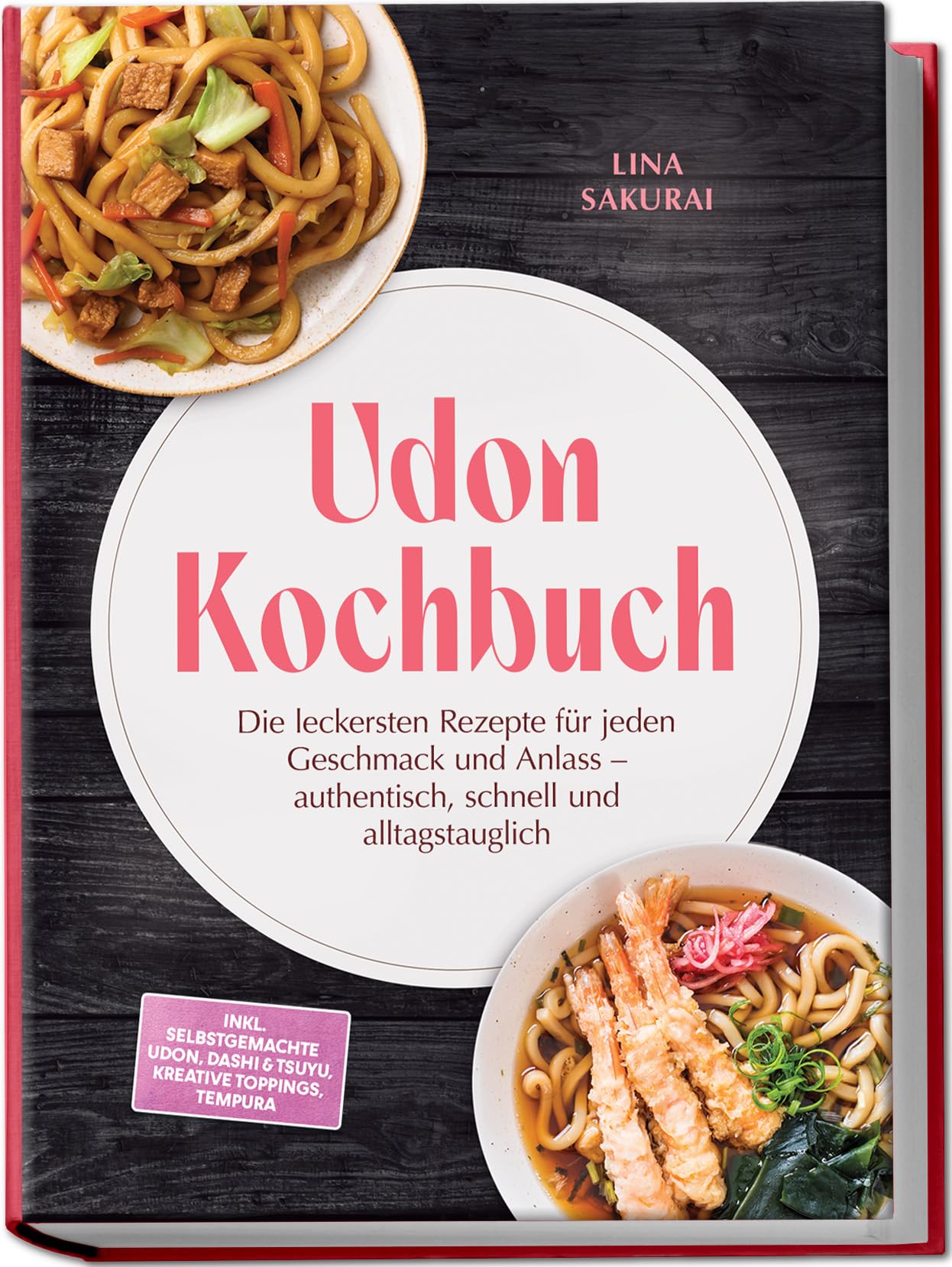Udon Kochbuch: Die leckersten Rezepte für jeden Geschmack und Anlass – authentisch, schnell und alltagstauglich – inkl. selbstgemachte Udon, Dashi & Tsuyu, kreative Toppings, Tempura