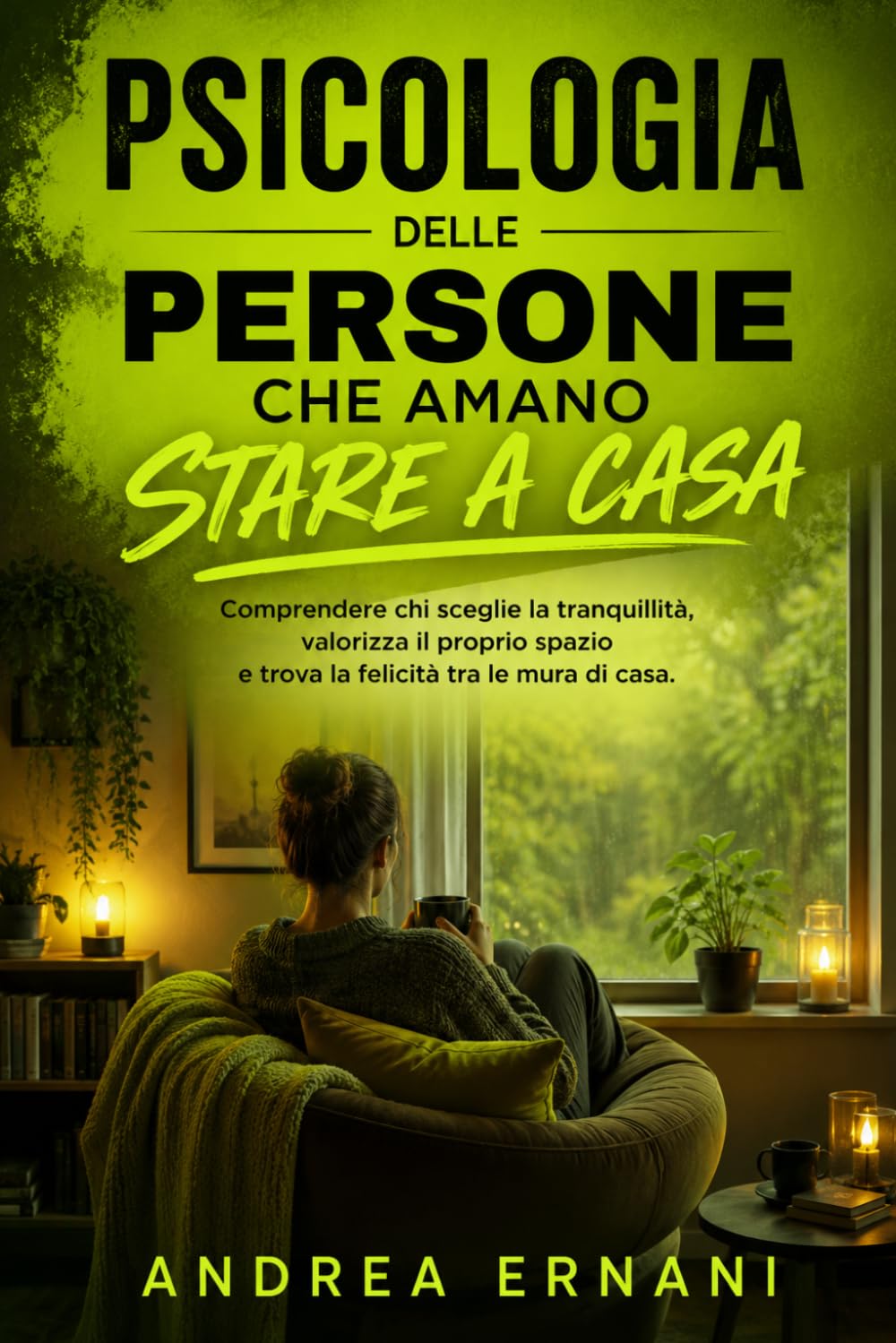 PSICOLOGIA DELLE PERSONE CHE AMANO STARE A CASA: Comprendere chi sceglie la tranquillità, valorizza il proprio spazio e trova la felicità tra le mura di casa