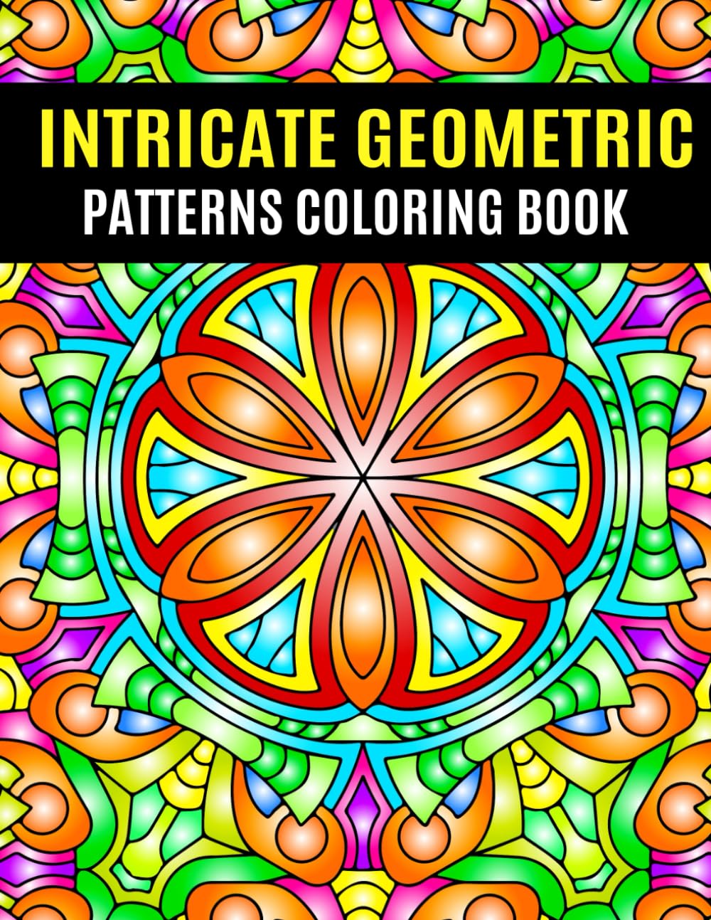 Intricate Geometric Patterns Coloring Book: 40+ Patterns Geometric for Adults, Stress Relief, Mindfulness, and Creativity