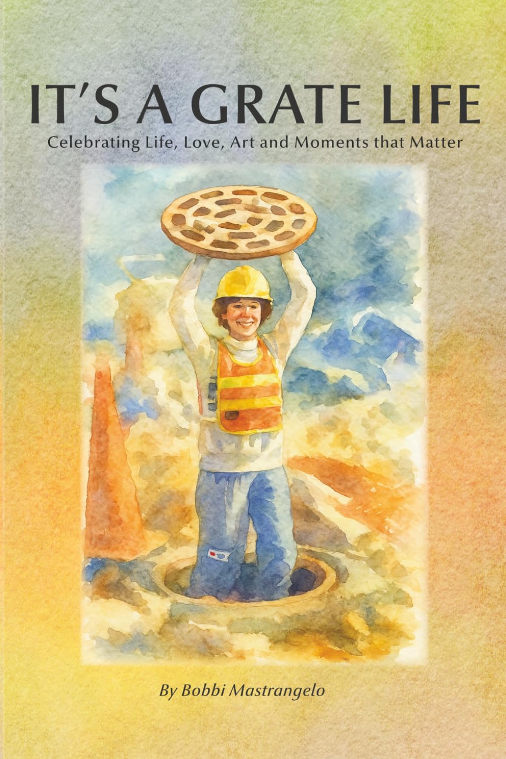 It’s A Grate Life: Celebrating Life, Love, Art, and Moments That Matter