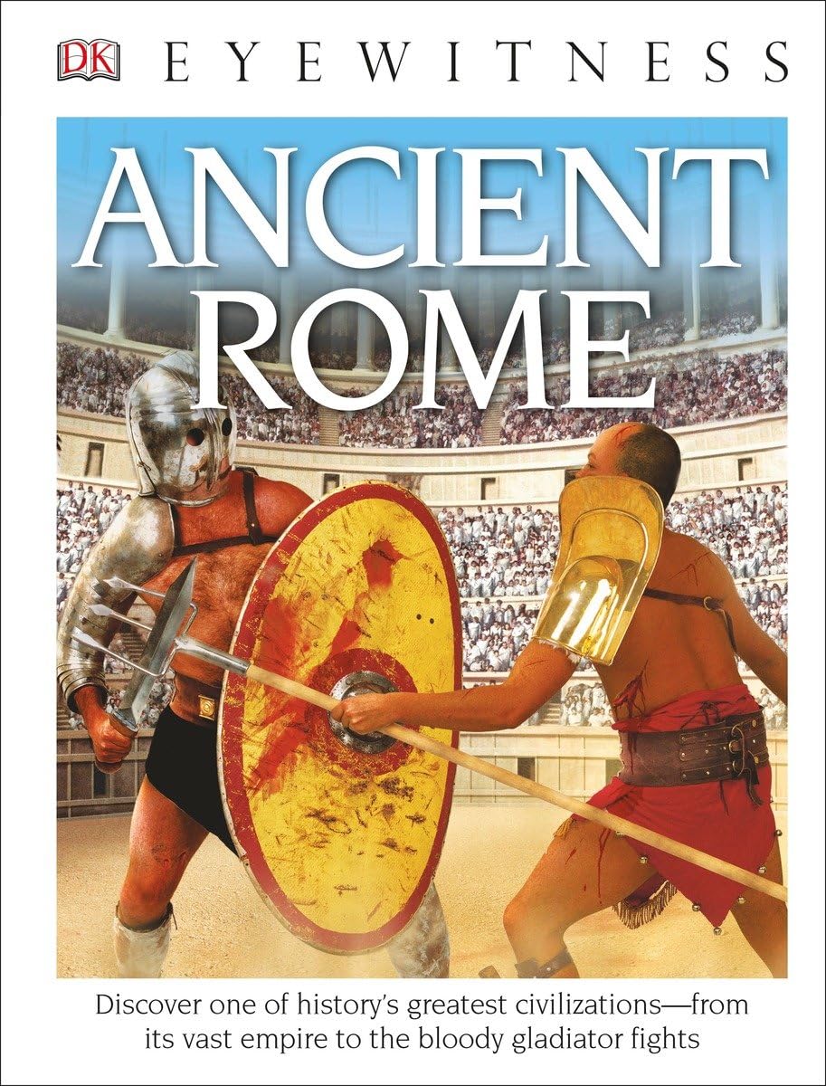 DK Eyewitness Books: Ancient Rome: Discover One of History's Greatest Civilizations from its Vast Empire to the Blo to the Bloody Gladiator Fights
