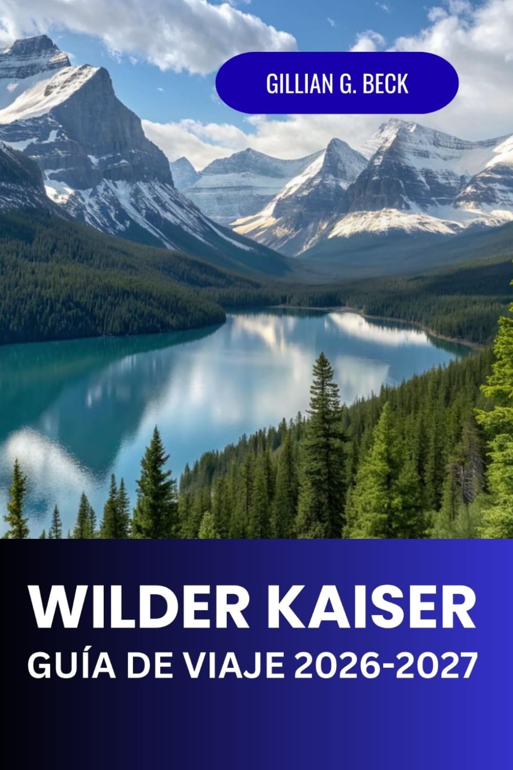 Wilder Kaiser Guía de viaje 2026 - 2027: Explora rutas de senderismo y esquí de los Alpes austriacos, pueblos pintorescos e itinerarios de viaje