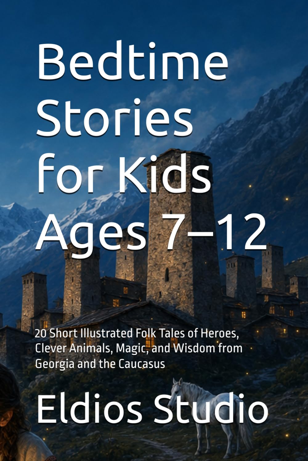 Bedtime Stories for Kids Ages 7–12: 20 Short Illustrated Folk Tales of Heroes, Clever Animals, Magic, and Wisdom from Georgia and the Caucasus (Georgian Folk Tales Collection)