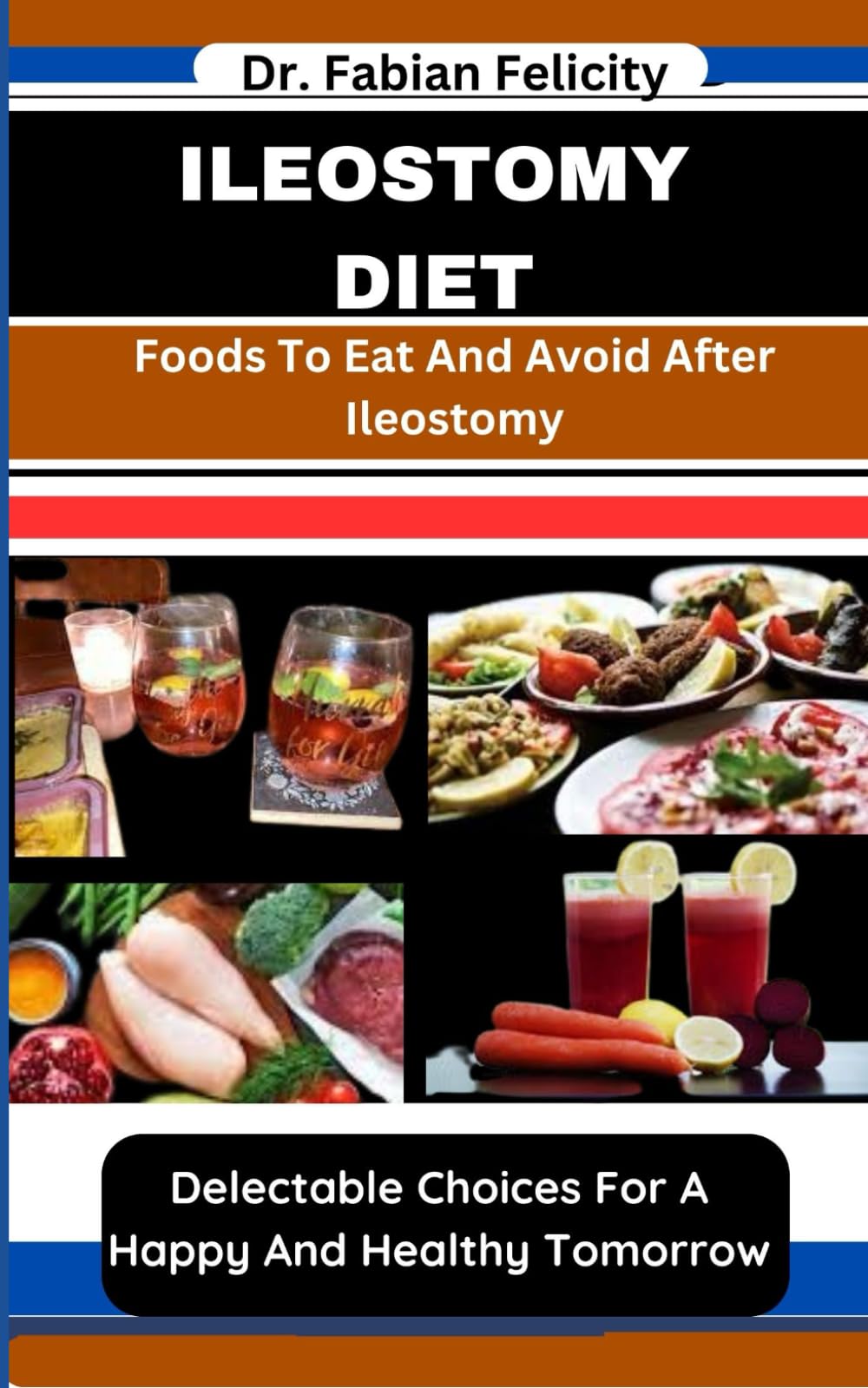 ILEOSTOMY DIET: Foods To Eat And Avoid After Ileostomy: Delectable Choices For A Happy And Healthy Tomorrow