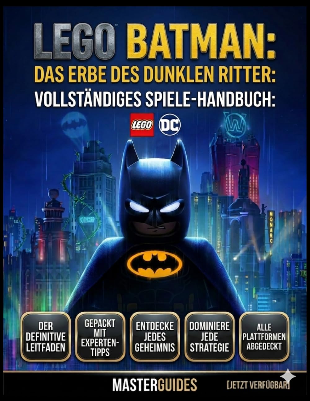 LEGO BATMAN: DAS VERMÄCHTNIS DES DUNKLEN RITTERS VOLLSTÄNDIGER SPIELLEITFADEN: Der ultimative LEGO Batman-Leitfaden voller Expertentipps, Geheimnisse und Strategien